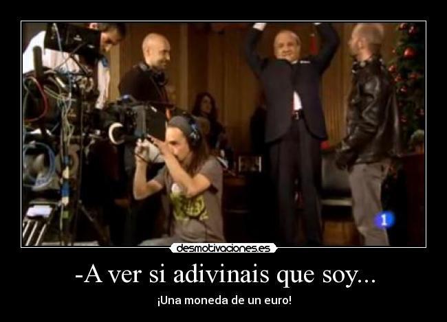 -A ver si adivinais que soy... - ¡Una moneda de un euro!