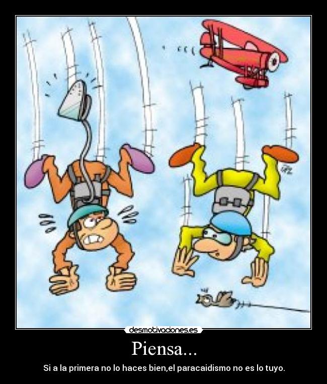 Piensa... - Si a la primera no lo haces bien,el paracaidismo no es lo tuyo.