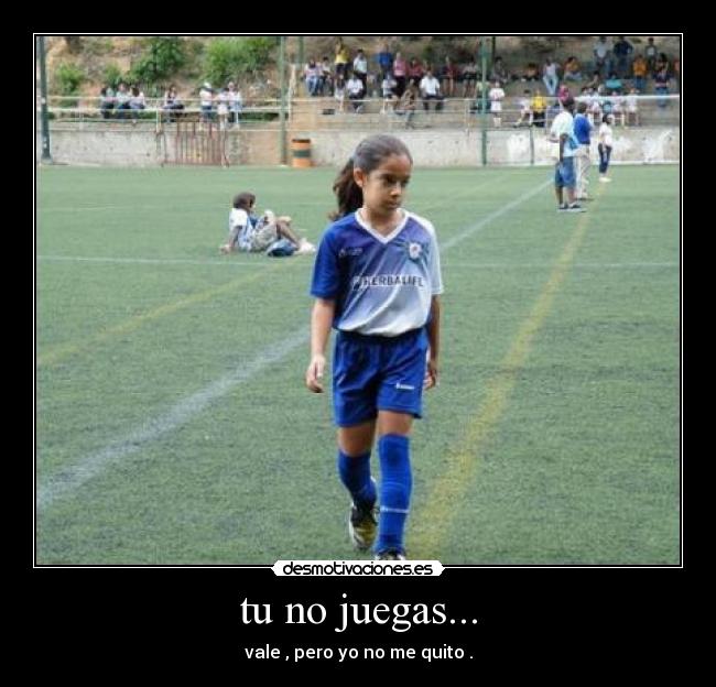 tu no juegas... - 