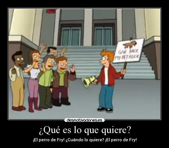 ¿Qué es lo que quiere? -