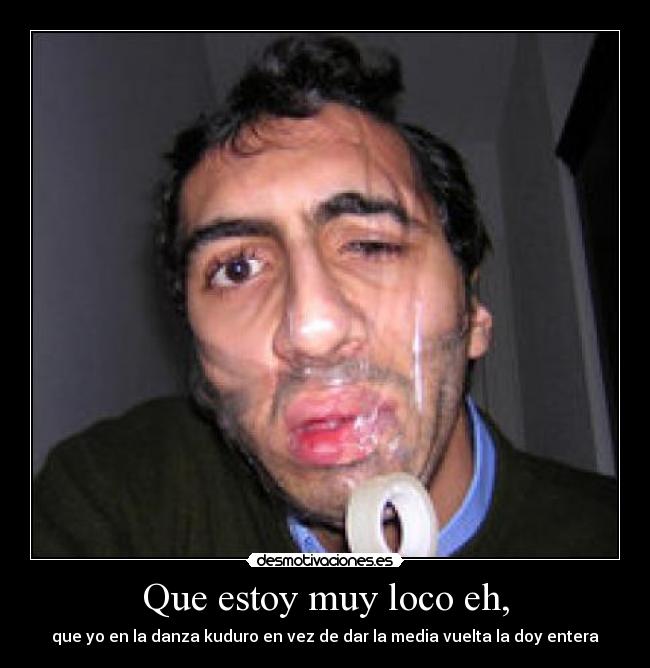 Que estoy muy loco eh, - que yo en la danza kuduro en vez de dar la media vuelta la doy entera