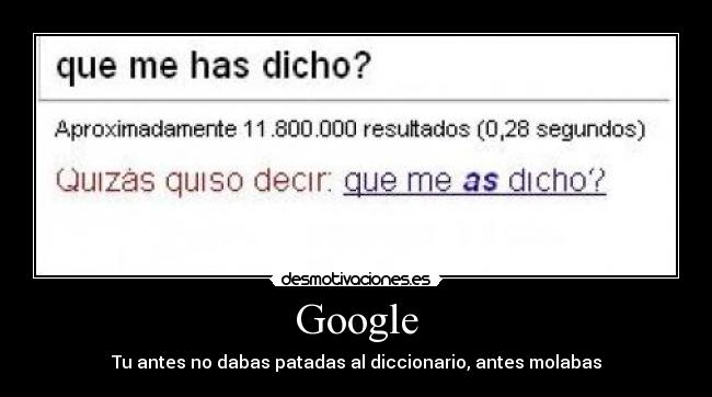 Google - Tu antes no dabas patadas al diccionario, antes molabas