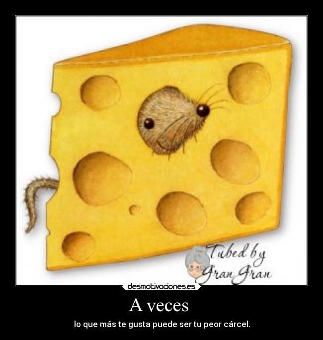 A veces - lo que más te gusta puede ser tu peor cárcel.