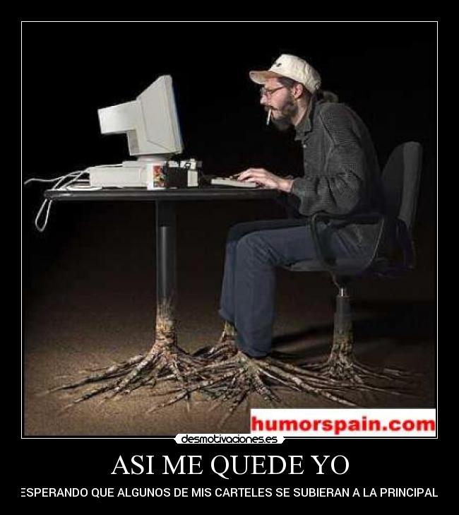 ASI ME QUEDE YO - ESPERANDO QUE ALGUNOS DE MIS CARTELES SE SUBIERAN A LA PRINCIPAL