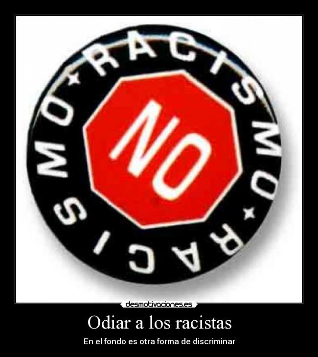 Odiar a los racistas - En el fondo es otra forma de discriminar