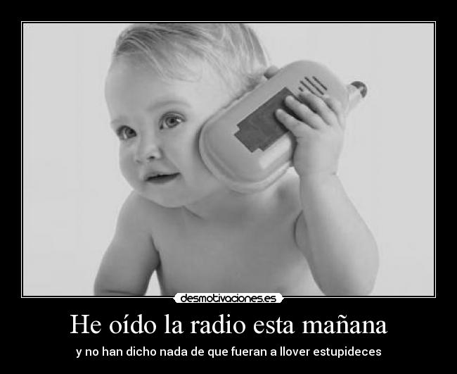 He oído la radio esta mañana -