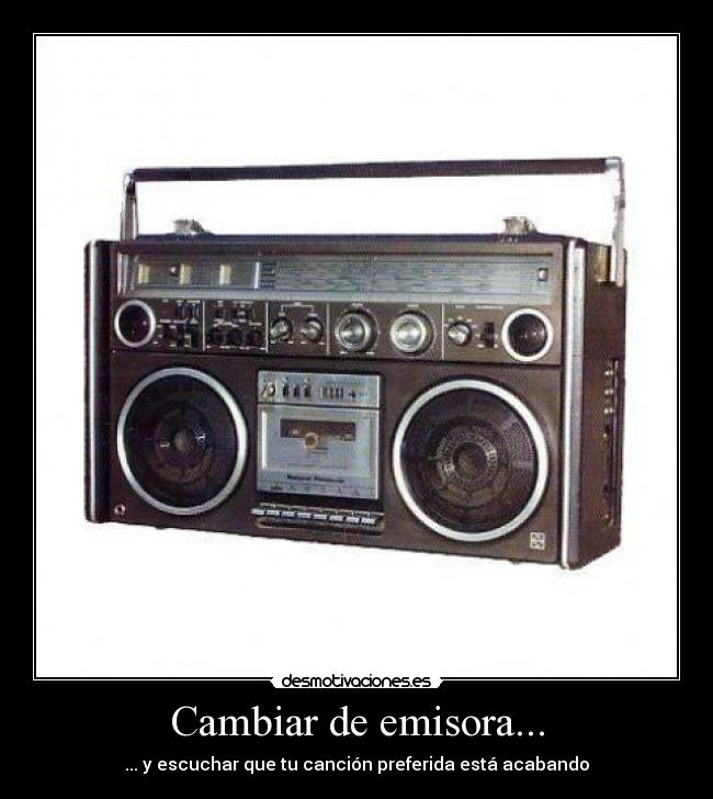 Cambiar de emisora... - ... y escuchar que tu canción preferida está acabando