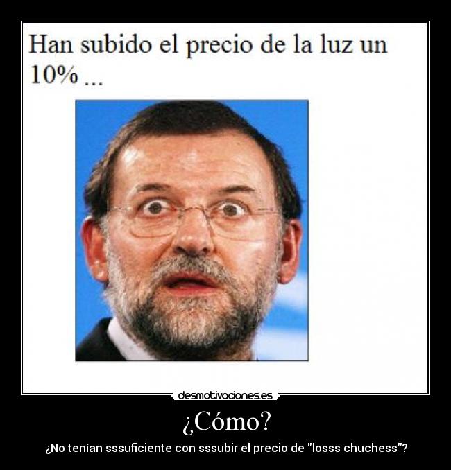 ¿Cómo? - ¿No tenían sssuficiente con sssubir el precio de losss chuchess?