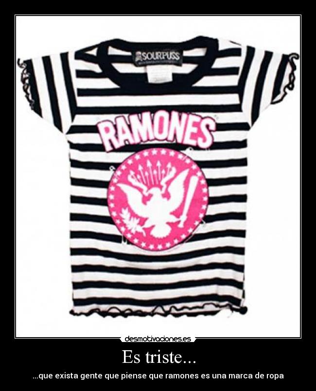 Es triste... - ...que exista gente que piense que ramones es una marca de ropa