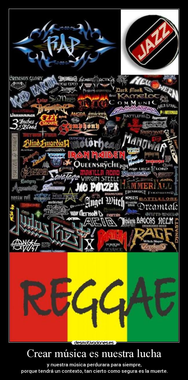 Crear música es nuestra lucha - y nuestra música perdurara para siempre,
porque tendrá un contexto, tan cierto como segura es la muerte.