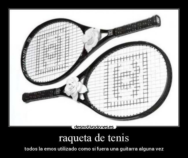 raqueta de tenis - todos la emos utilizado como si fuera una guitarra alguna vez