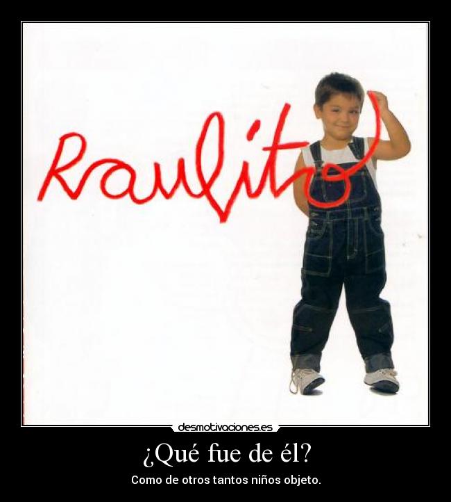 ¿Qué fue de él? - Como de otros tantos niños objeto.
