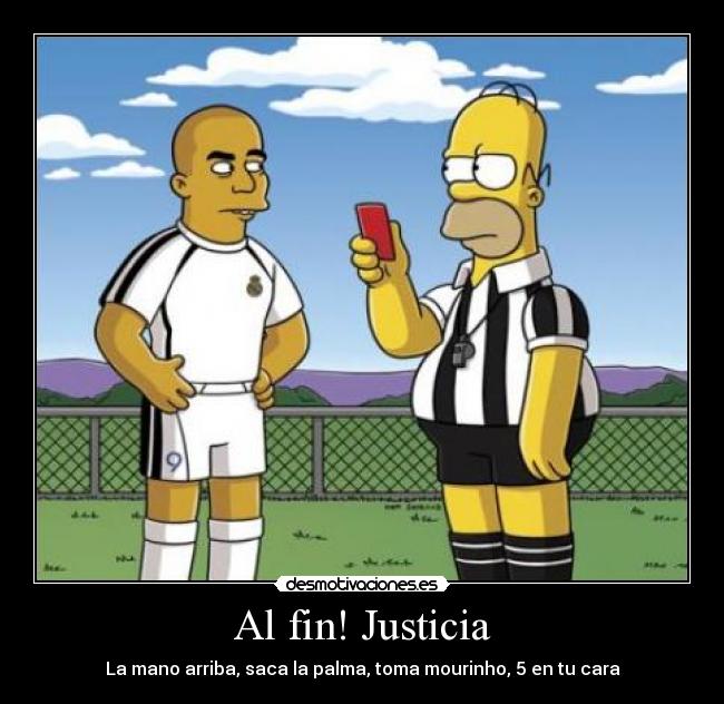 Al fin! Justicia - La mano arriba, saca la palma, toma mourinho, 5 en tu cara