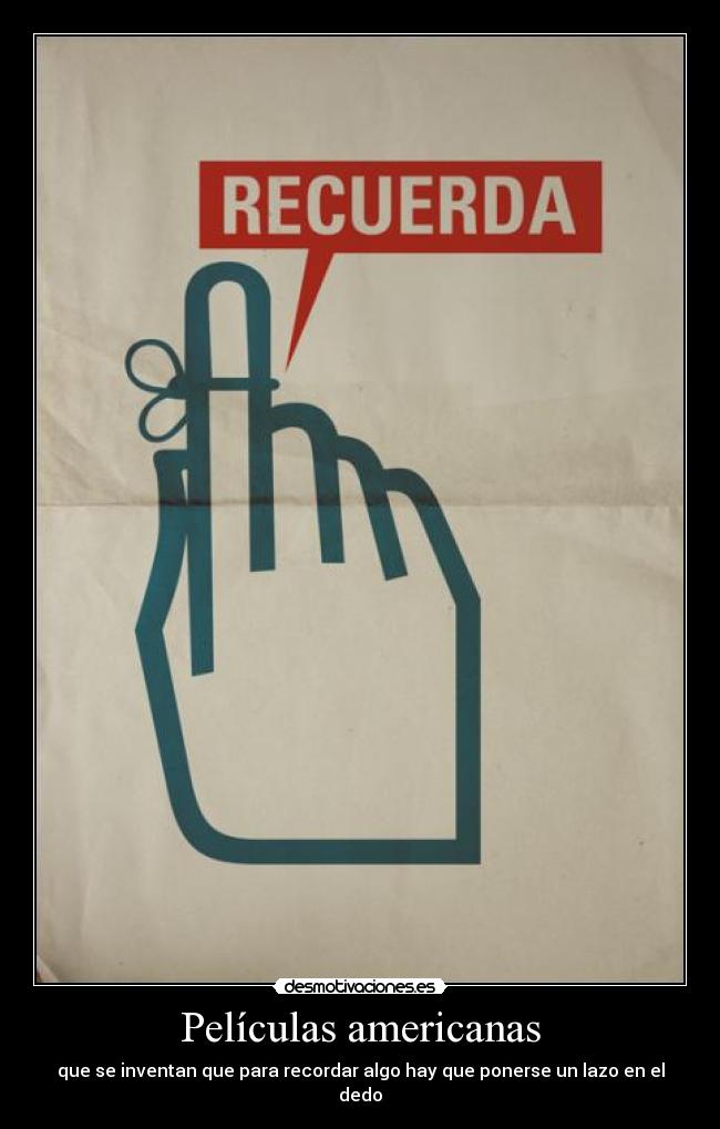 Películas americanas - que se inventan que para recordar algo hay que ponerse un lazo en el dedo