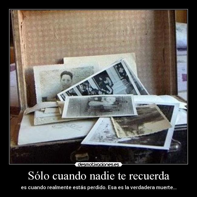 Sólo cuando nadie te recuerda - es cuando realmente estás perdido. Esa es la verdadera muerte...