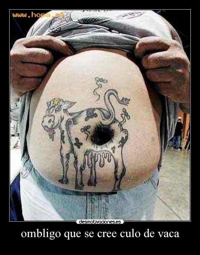 ombligo que se cree culo de vaca -