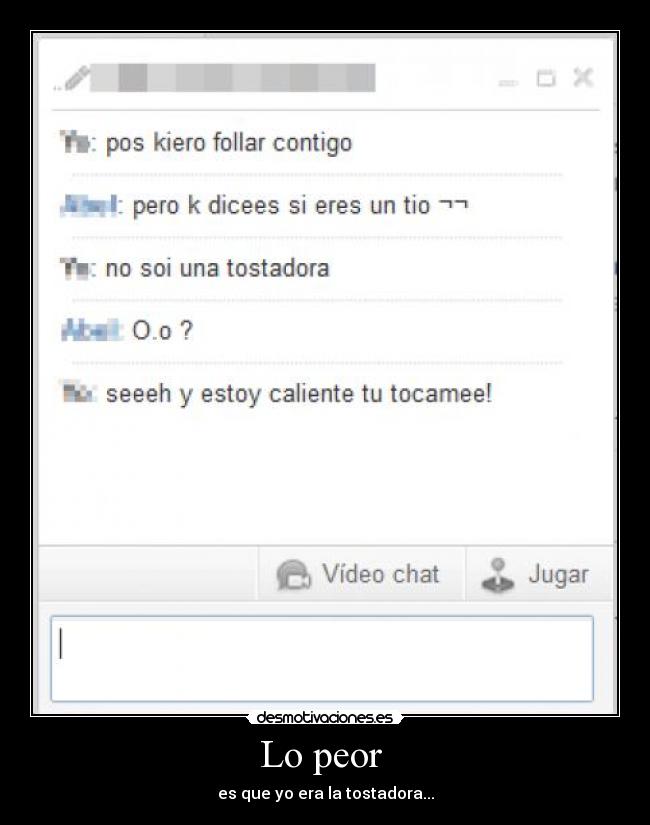 Lo peor  - es que yo era la tostadora...