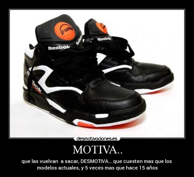 MOTIVA.. - que las vuelvan  a sacar, DESMOTIVA... que cuesten mas que los 
modelos actuales, y 5 veces mas que hace 15 años