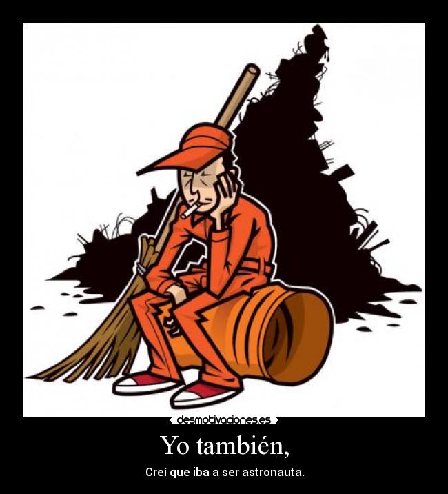Yo también, - Creí que iba a ser astronauta.