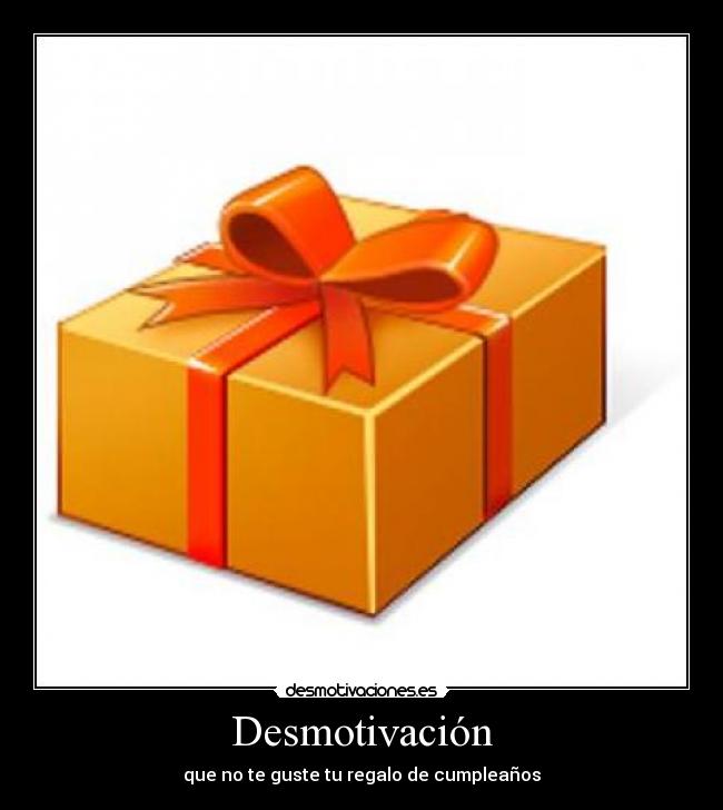 Desmotivación - que no te guste tu regalo de cumpleaños