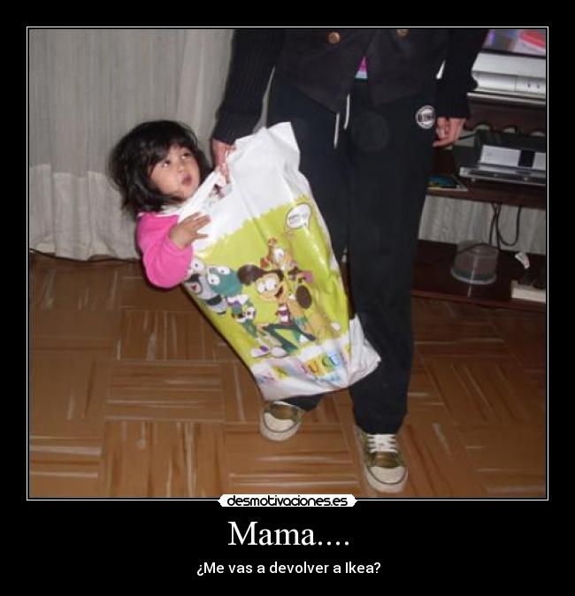 Mama.... - ¿Me vas a devolver a Ikea?