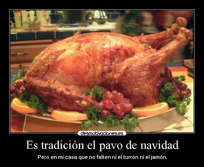 Es tradición el pavo de navidad - Pero en mi casa que no falten ni el turrón ni el jamón.