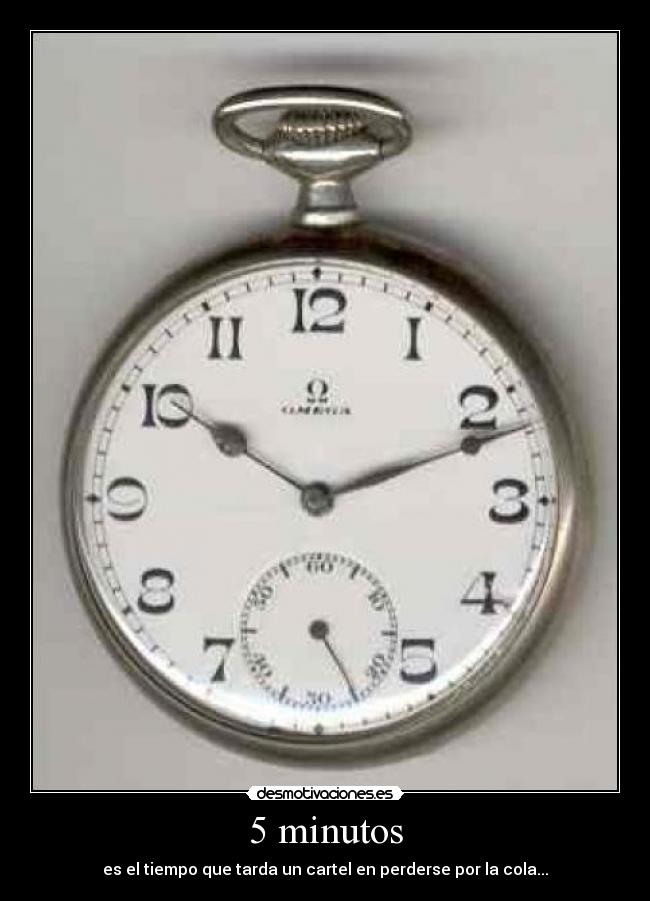 5 minutos - es el tiempo que tarda un cartel en perderse por la cola...