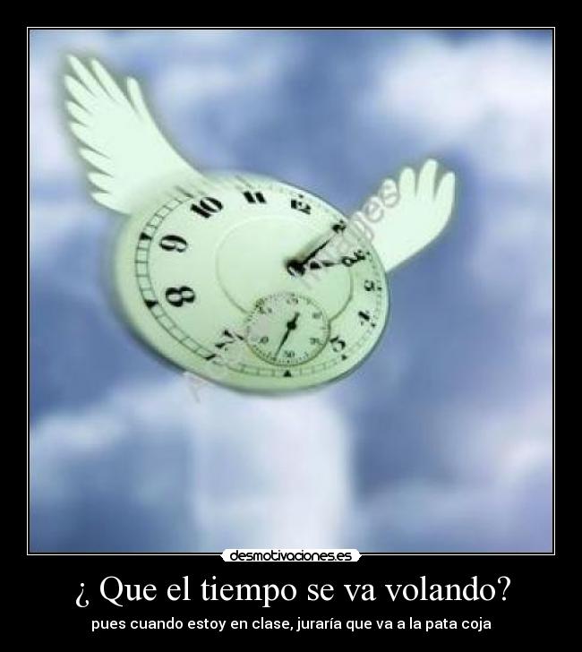 ¿ Que el tiempo se va volando? Desmotivaciones