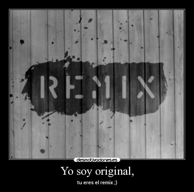 Yo soy original, -
