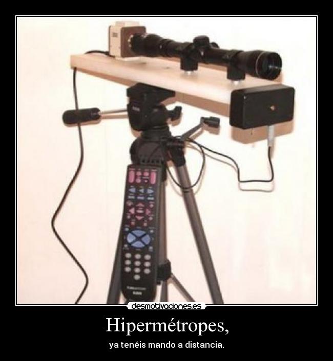 Hipermétropes, - ya tenéis mando a distancia.