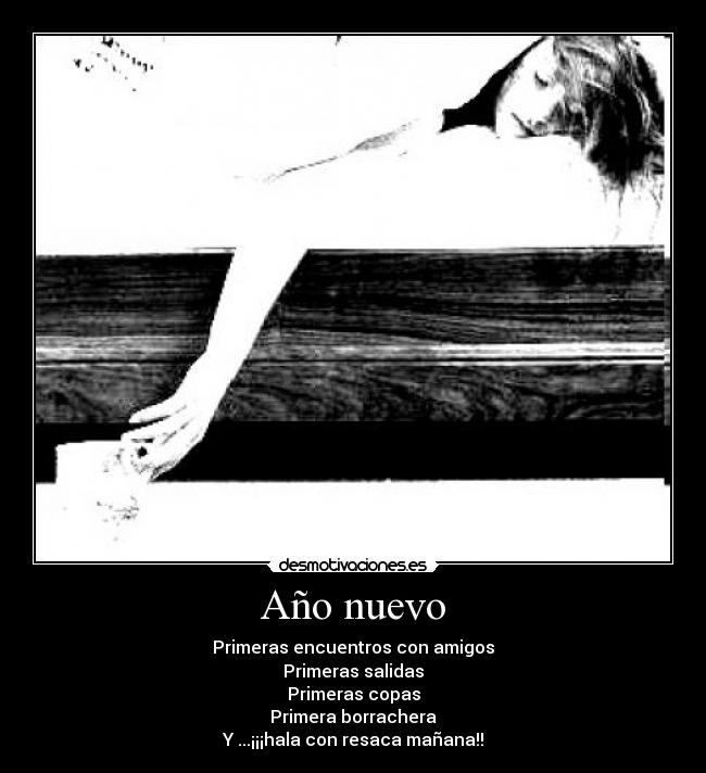 Año nuevo - Primeras encuentros con amigos
Primeras salidas
Primeras copas
Primera borrachera
Y ...¡¡¡hala con resaca mañana!!