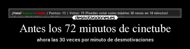 Antes los 72 minutos de cinetube - ahora las 30 veces por minuto de desmotivaciones