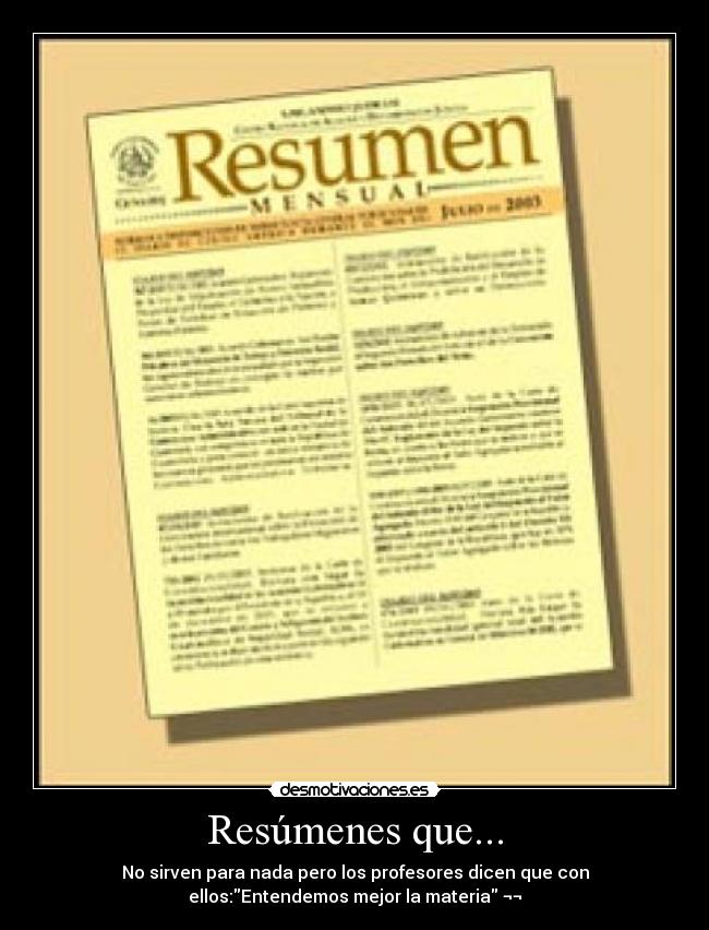 Resúmenes que... - No sirven para nada pero los profesores dicen que con
ellos:Entendemos mejor la materia ¬¬