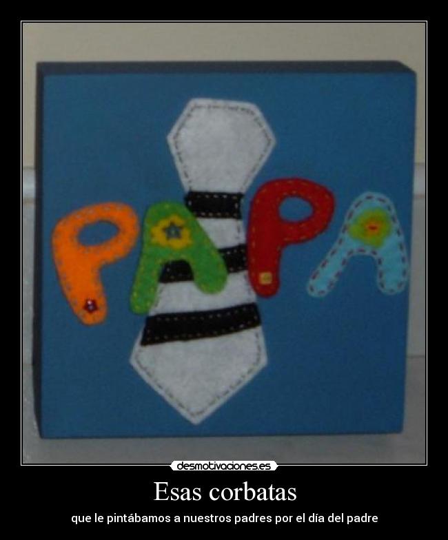 Esas corbatas - que le pintábamos a nuestros padres por el día del padre