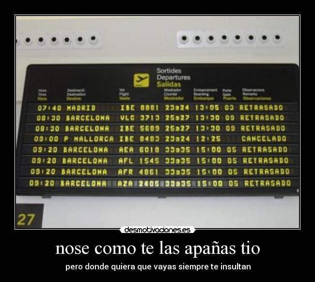 nose como te las apañas tio -