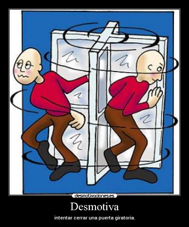 Desmotiva - intentar cerrar una puerta giratoria.