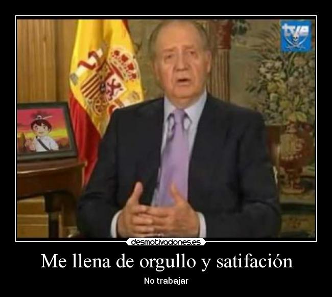 Me llena de orgullo y satifación - No trabajar