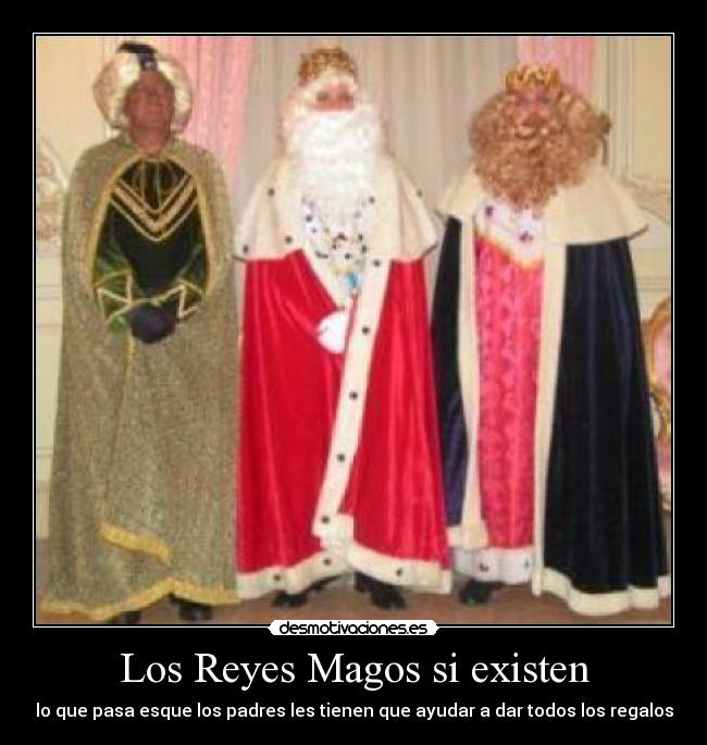 Los Reyes Magos si existen - lo que pasa esque los padres les tienen que ayudar a dar todos los regalos