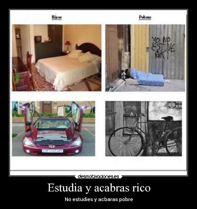 Estudia y acabras rico - No estudies y acbaras pobre