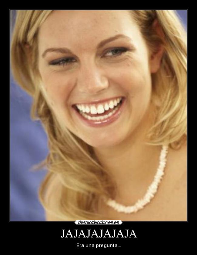 JAJAJAJAJAJA - Era una pregunta...