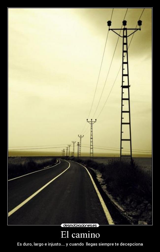 El camino - Es duro, largo e injusto.... y cuando llegas siempre te decepciona