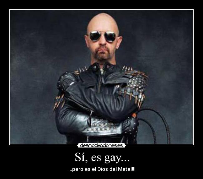 Sí, es gay... - ...pero es el Dios del Metal!!!