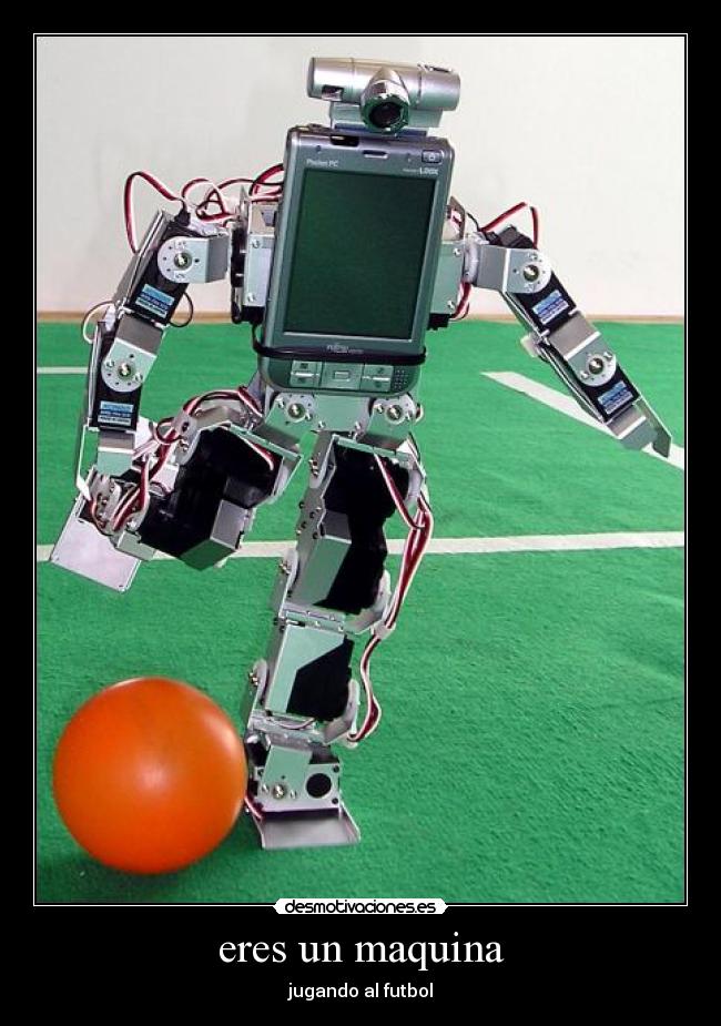 eres un maquina -
