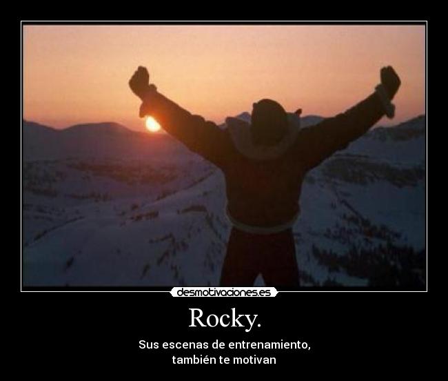 Rocky. - Sus escenas de entrenamiento,
también te motivan