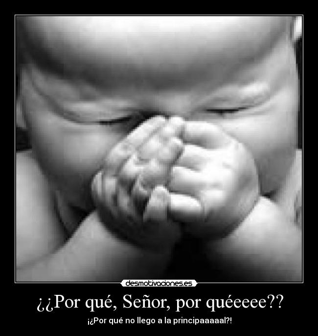 ¿¿Por qué, Señor, por quéeeee?? -