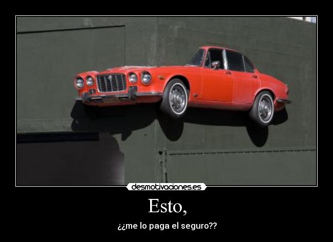 Esto, - ¿¿me lo paga el seguro??
