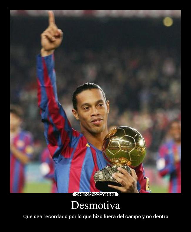 Desmotiva - Que sea recordado por lo que hizo fuera del campo y no dentro