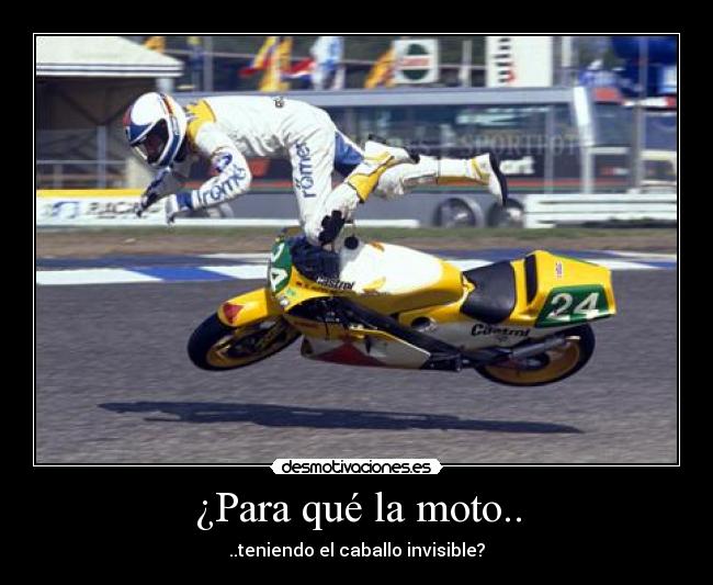 ¿Para qué la moto.. - ..teniendo el caballo invisible?