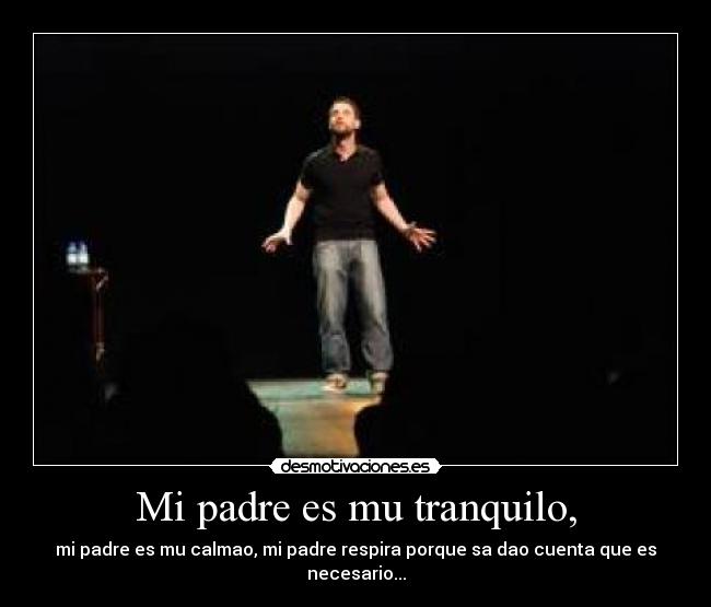 Mi padre es mu tranquilo, -