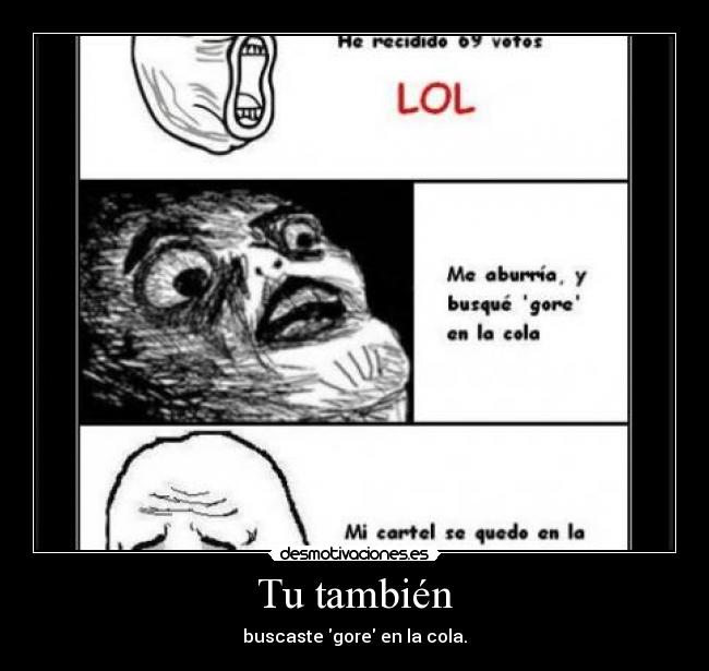 Tu también - buscaste gore en la cola.